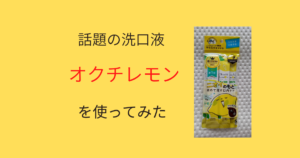 わずか20秒でOK！話題の洗口液オクチレモンを使用したレビュー記事
