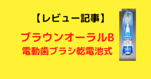 ブラウンオーラルB乾電池式電動歯ブラシの体験記～手を動かすのが面倒くさいと感じるあなたへ～